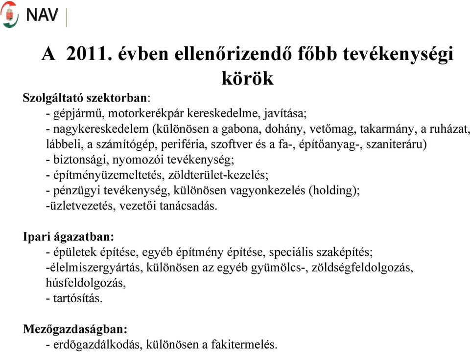 takarmány, a ruházat, lábbeli, a számítógép, periféria, szoftver és a fa-, építőanyag-, szaniteráru) - biztonsági, nyomozói tevékenység; - építményüzemeltetés,