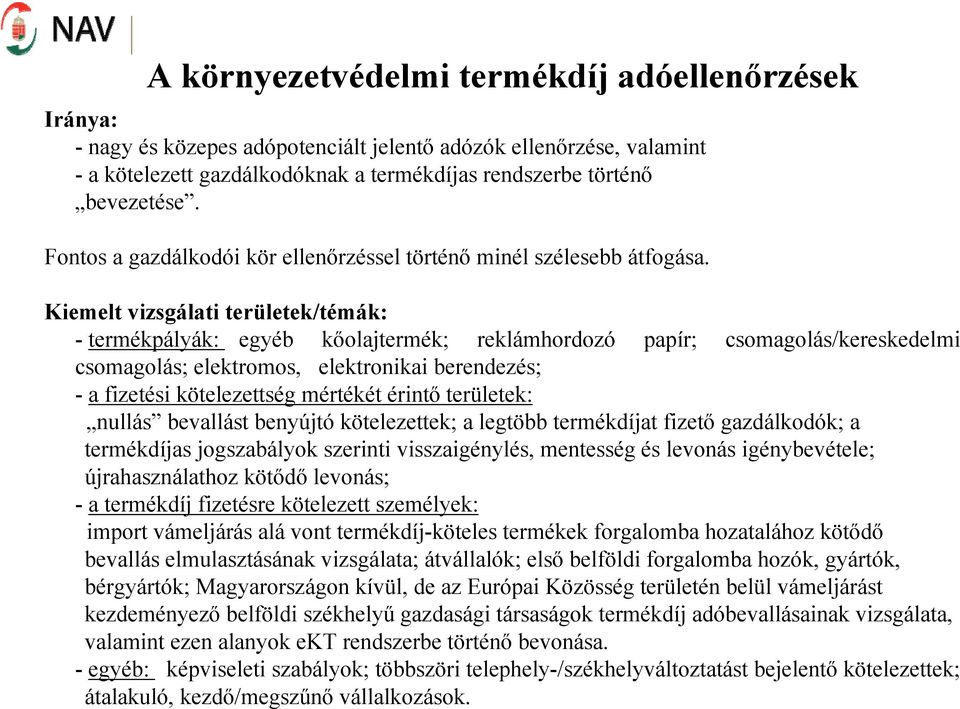 Kiemelt vizsgálati területek/témák: - termékpályák: egyéb kőolajtermék; reklámhordozó papír; csomagolás/kereskedelmi csomagolás; elektromos, elektronikai berendezés; - a fizetési kötelezettség
