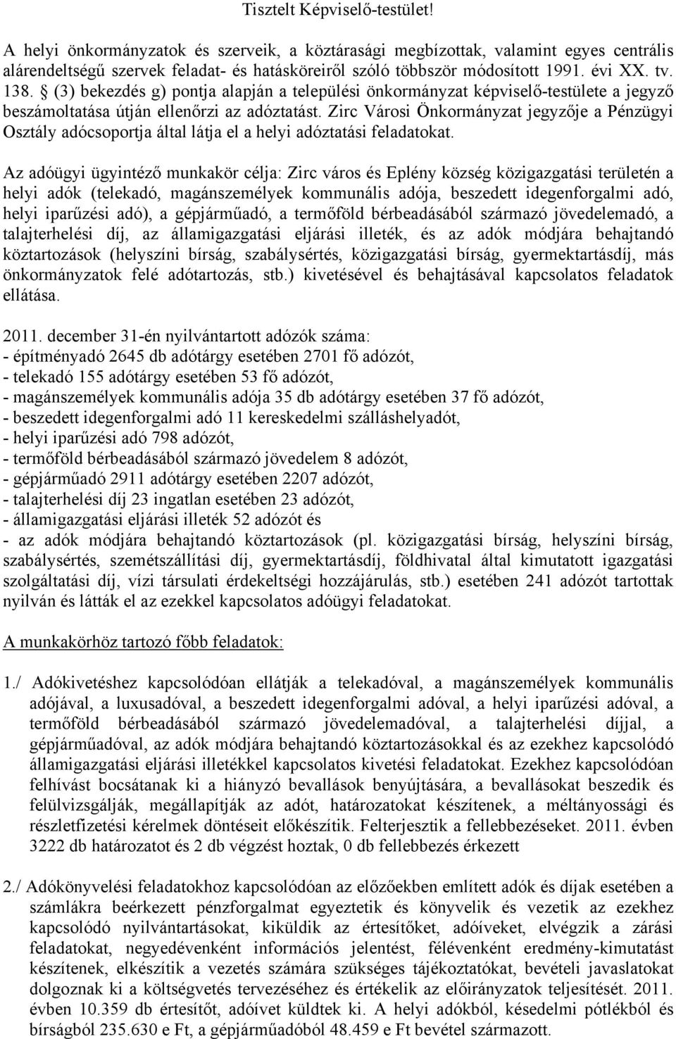 Zirc Városi Önkormányzat jegyzője a Pénzügyi Osztály adócsoportja által látja el a helyi adóztatási feladatokat.