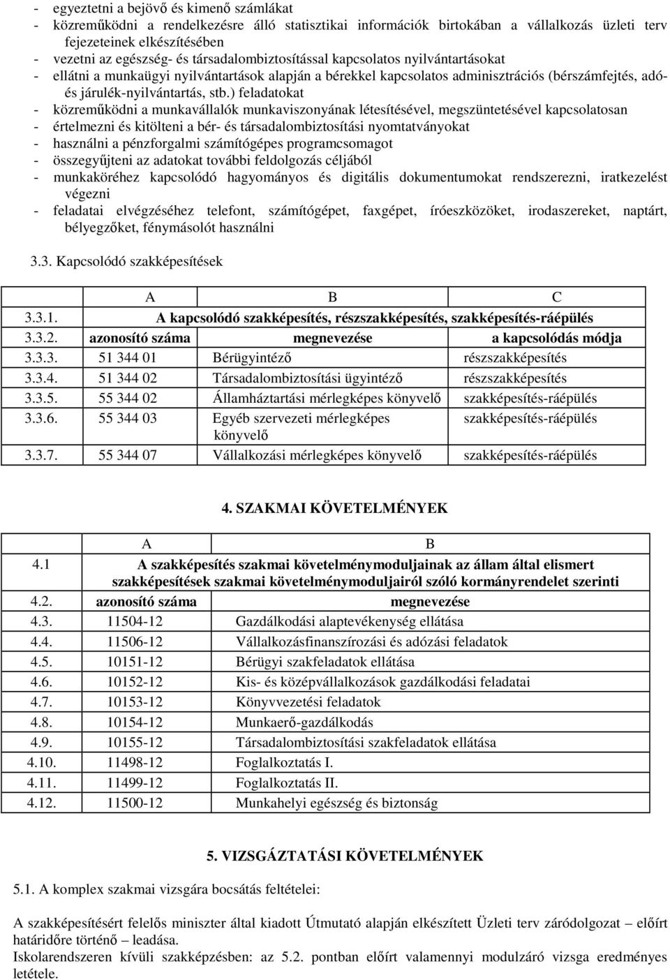 ) feladatokat - közreműködni a munkavállalók munkaviszonyának létesítésével, megszüntetésével kapcsolatosan - értelmezni és kitölteni a bér- és társadalombiztosítási nyomtatványokat - használni a