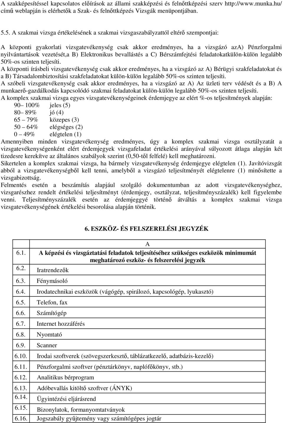 vezetését,a B) Elektronikus bevallástés a C) Bérszámfejtési feladatokatkülön-külön legalább 50%-os szinten teljesíti.