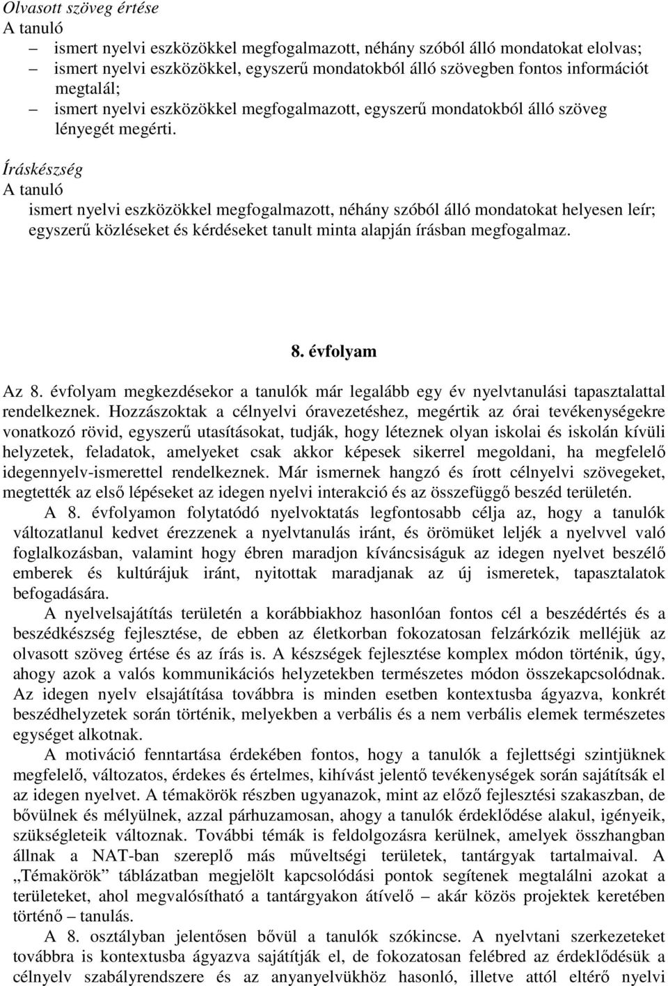 Íráskészség A tanuló ismert nyelvi eszközökkel megfogalmazott, néhány szóból álló mondatokat helyesen leír; egyszerű közléseket és kérdéseket tanult minta alapján írásban megfogalmaz. 8.