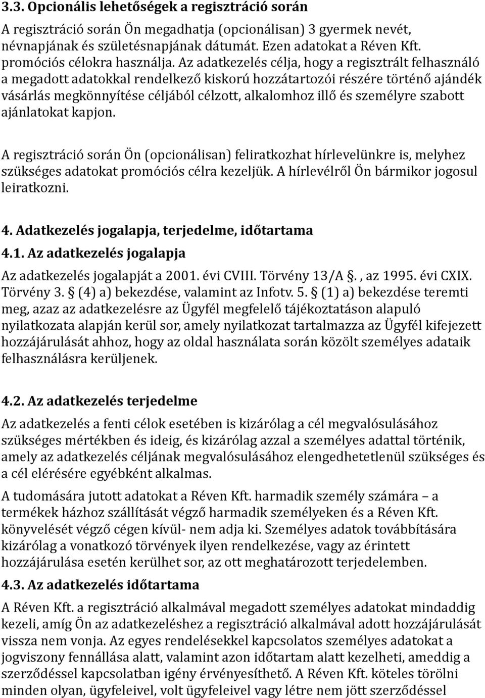 Az adatkezelés célja, hogy a regisztrált felhasználó a megadott adatokkal rendelkező kiskorú hozzátartozói részére történő ajándék vásárlás megkönnyítése céljából célzott, alkalomhoz illő és