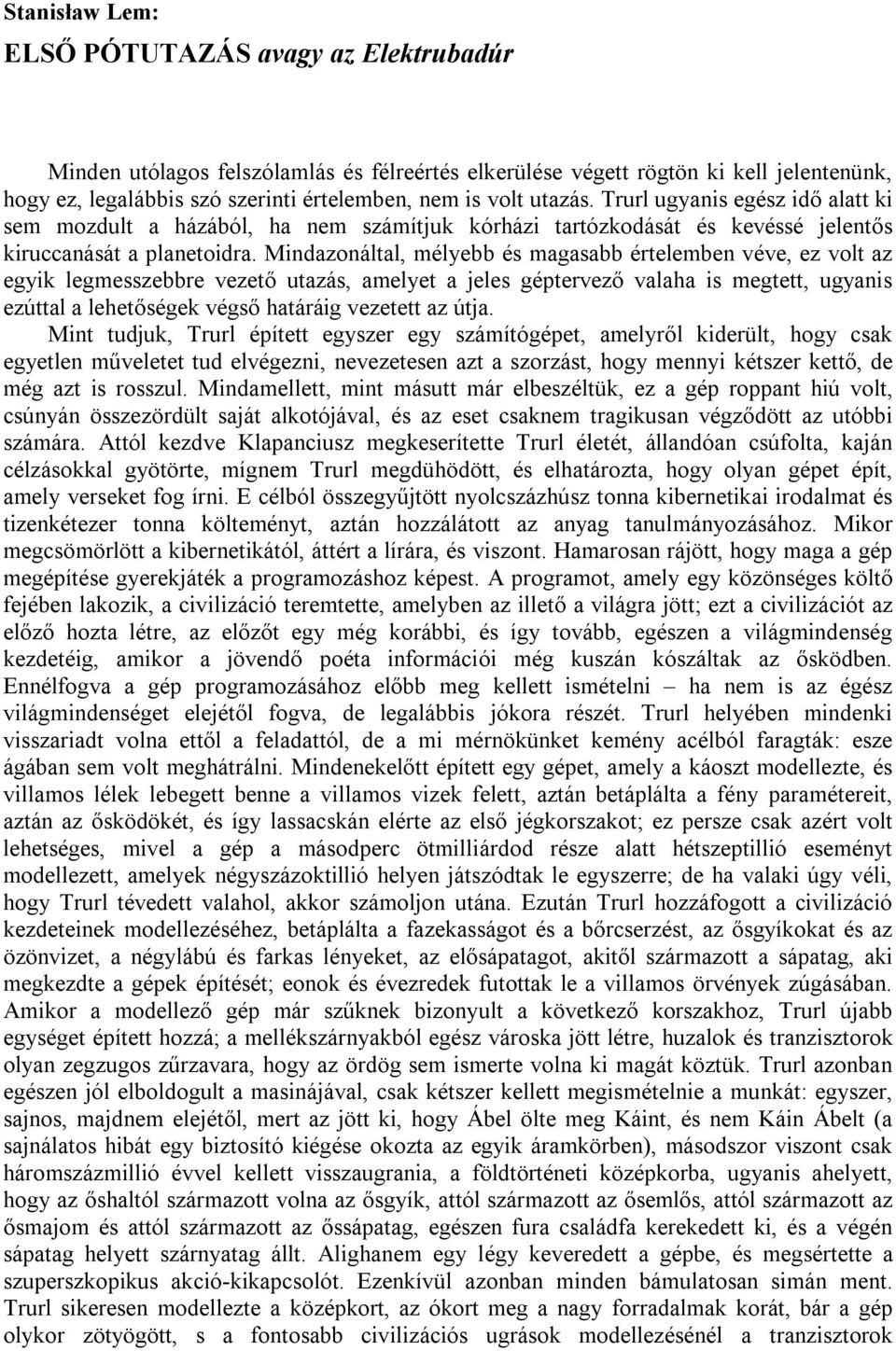 Mindazonáltal, mélyebb és magasabb értelemben véve, ez volt az egyik legmesszebbre vezető utazás, amelyet a jeles géptervező valaha is megtett, ugyanis ezúttal a lehetőségek végső határáig vezetett