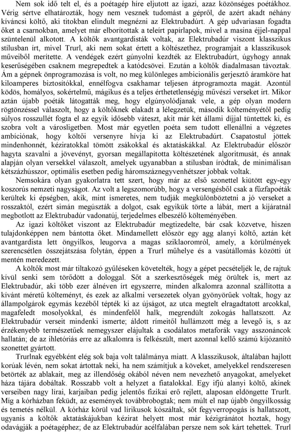 A gép udvariasan fogadta őket a csarnokban, amelyet már elborítottak a teleírt papírlapok, mivel a masina éjjel-nappal szüntelenül alkotott.