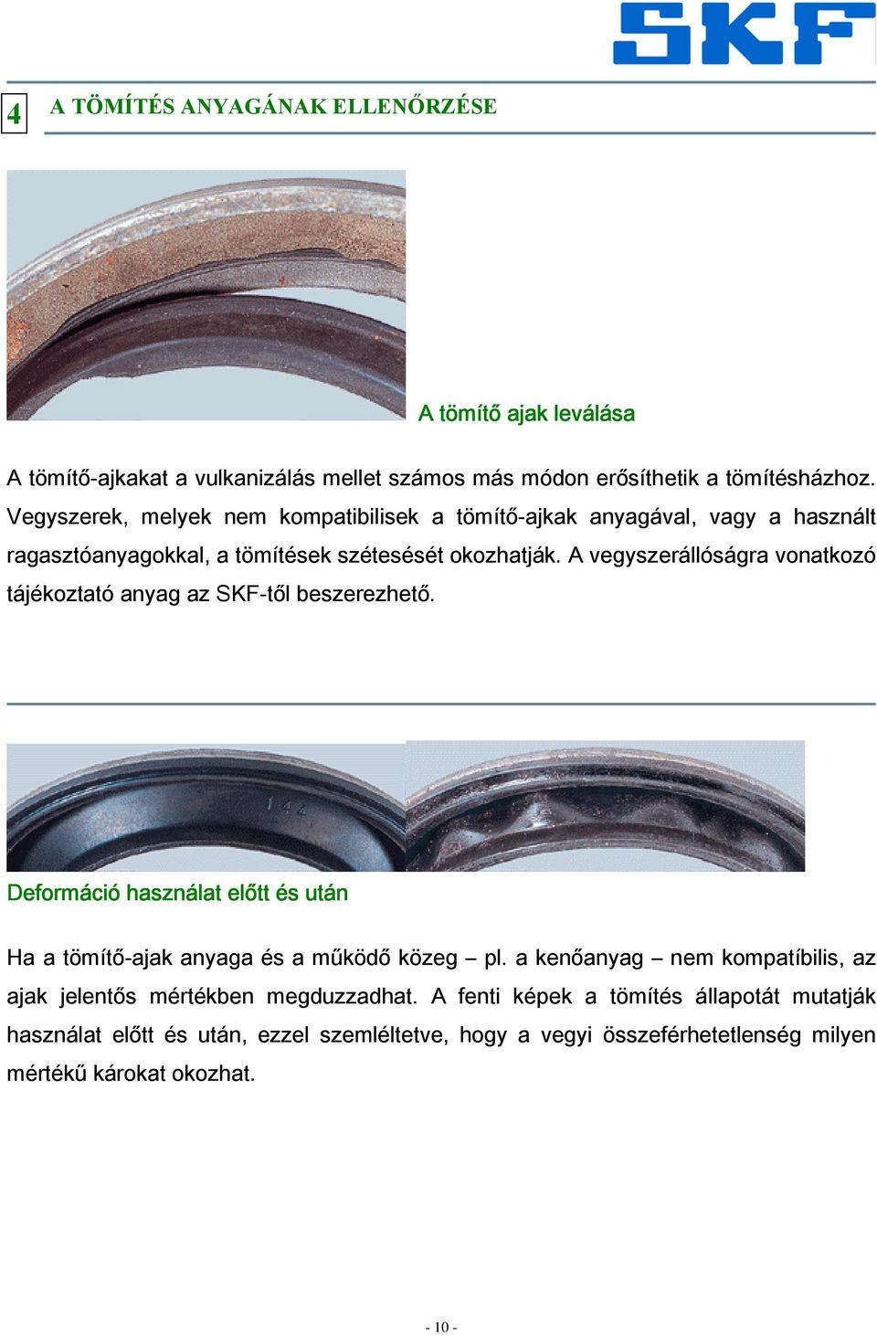 A vegyszerállóságra vonatkozó tájékoztató anyag az SKF-től beszerezhető. Deformáció használat előtt és után Ha a tömítő-ajak anyaga és a működő közeg pl.