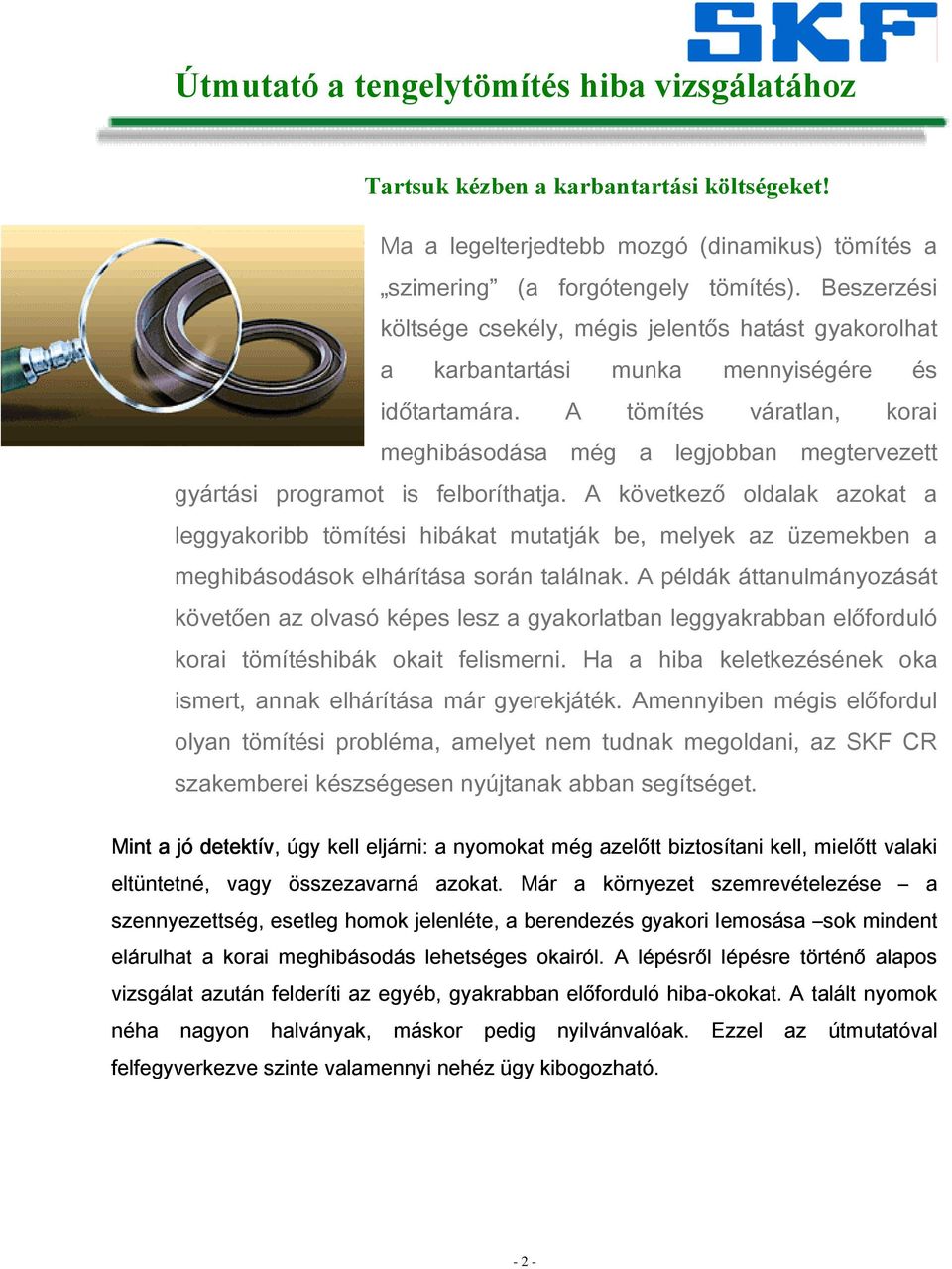 A tömítés váratlan, korai meghibásodása még a legjobban megtervezett gyártási programot is felboríthatja.