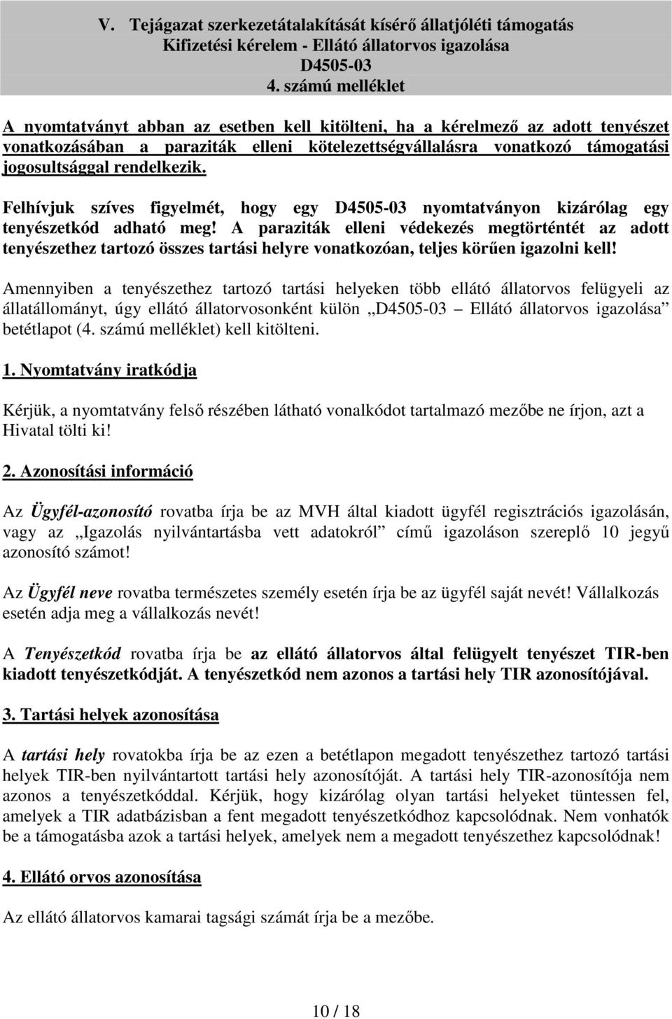 rendelkezik. Felhívjuk szíves figyelmét, hogy egy D4505-03 nyomtatványon kizárólag egy tenyészetkód adható meg!