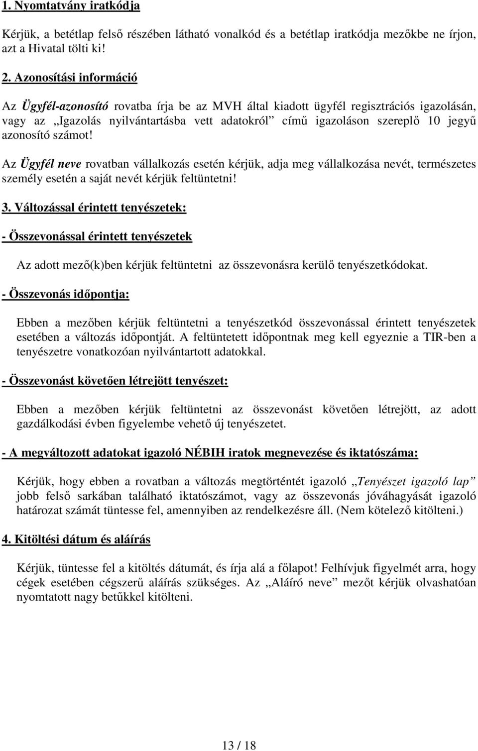 azonosító számot! Az Ügyfél neve rovatban vállalkozás esetén kérjük, adja meg vállalkozása nevét, természetes személy esetén a saját nevét kérjük feltüntetni! 3.