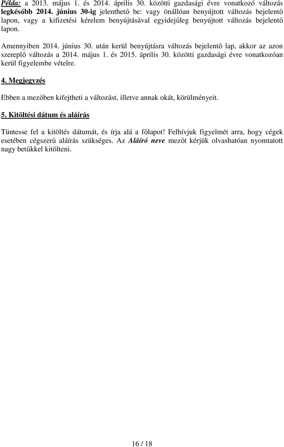 után kerül benyújtásra változás bejelentő lap, akkor az azon szereplő változás a 2014. május 1. és 2015. április 30. közötti gazdasági évre vonatkozóan kerül figyelembe vételre. 4.