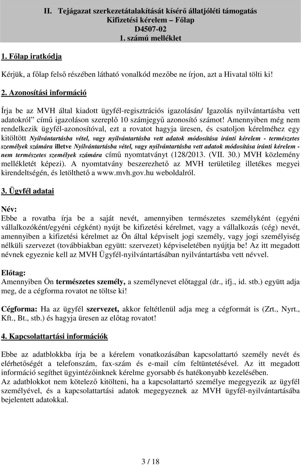 Azonosítási információ Írja be az MVH által kiadott ügyfél-regisztrációs igazolásán/ Igazolás nyilvántartásba vett adatokról című igazoláson szereplő 10 számjegyű azonosító számot!