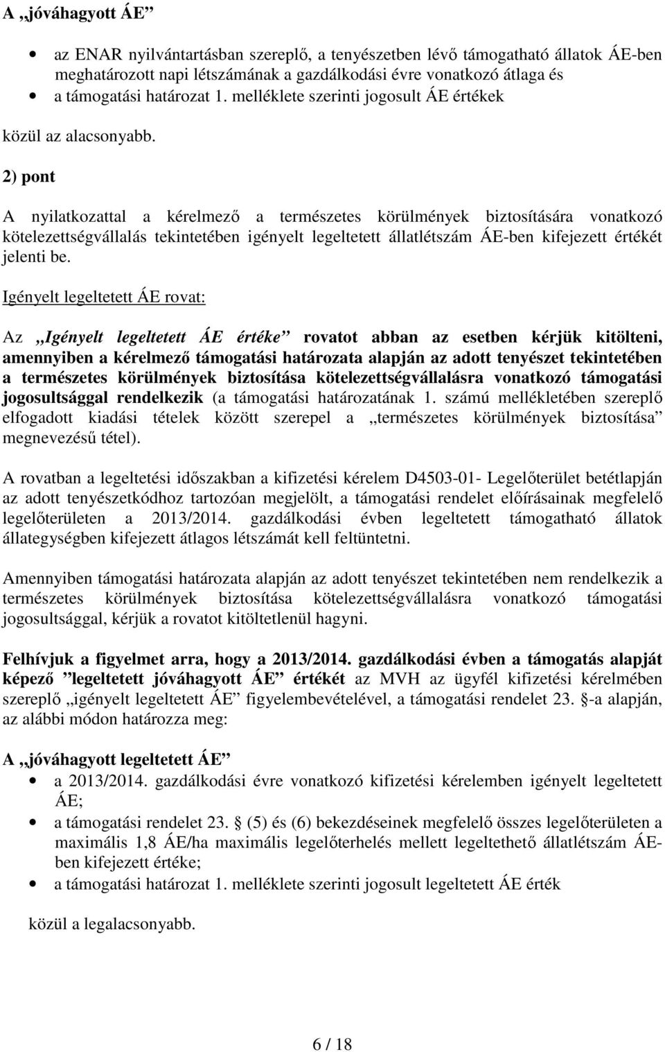 2) pont A nyilatkozattal a kérelmező a természetes körülmények biztosítására vonatkozó kötelezettségvállalás tekintetében igényelt legeltetett állatlétszám ÁE-ben kifejezett értékét jelenti be.