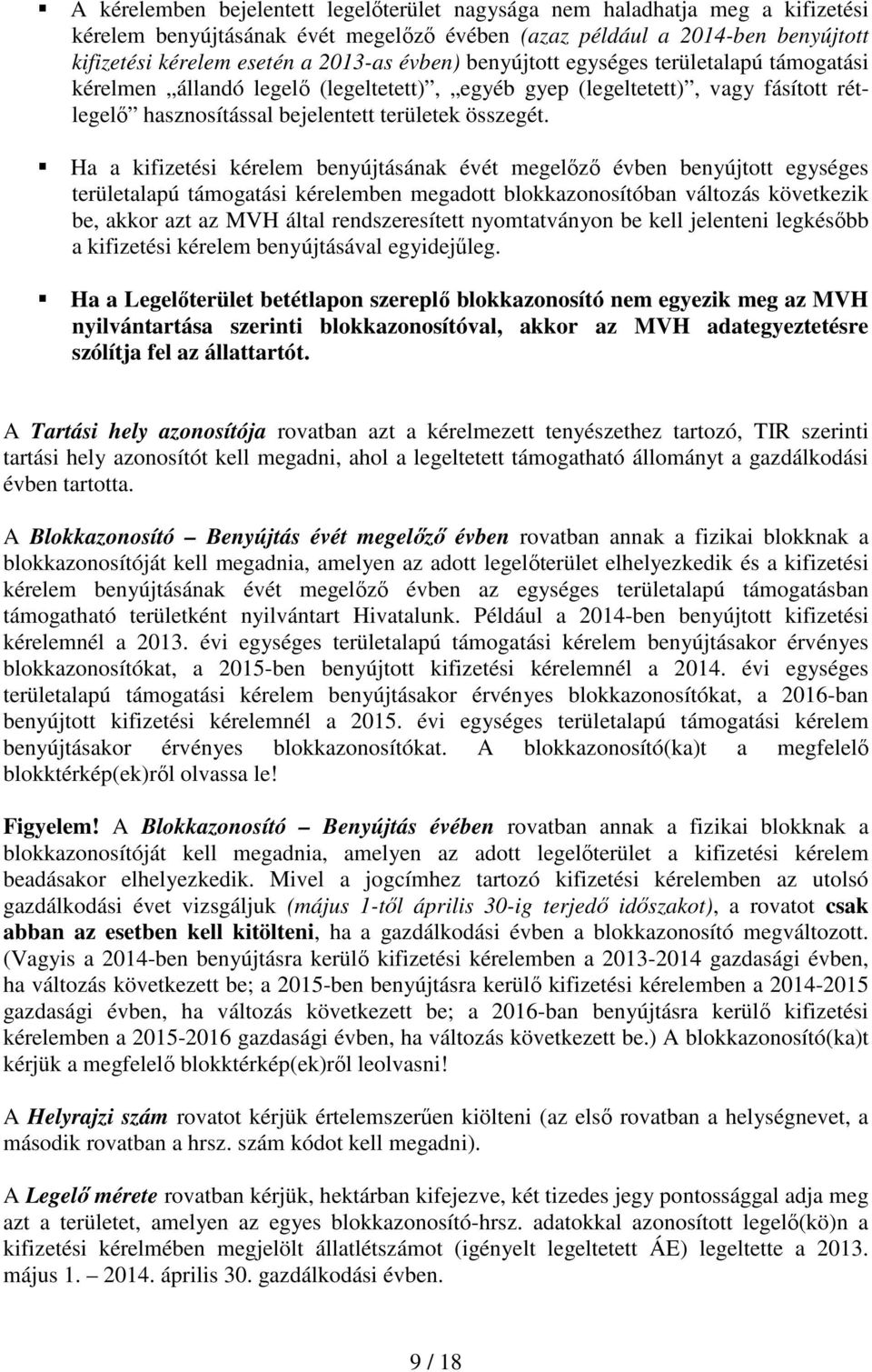 Ha a kifizetési kérelem benyújtásának évét megelőző évben benyújtott egységes területalapú támogatási kérelemben megadott blokkazonosítóban változás következik be, akkor azt az MVH által