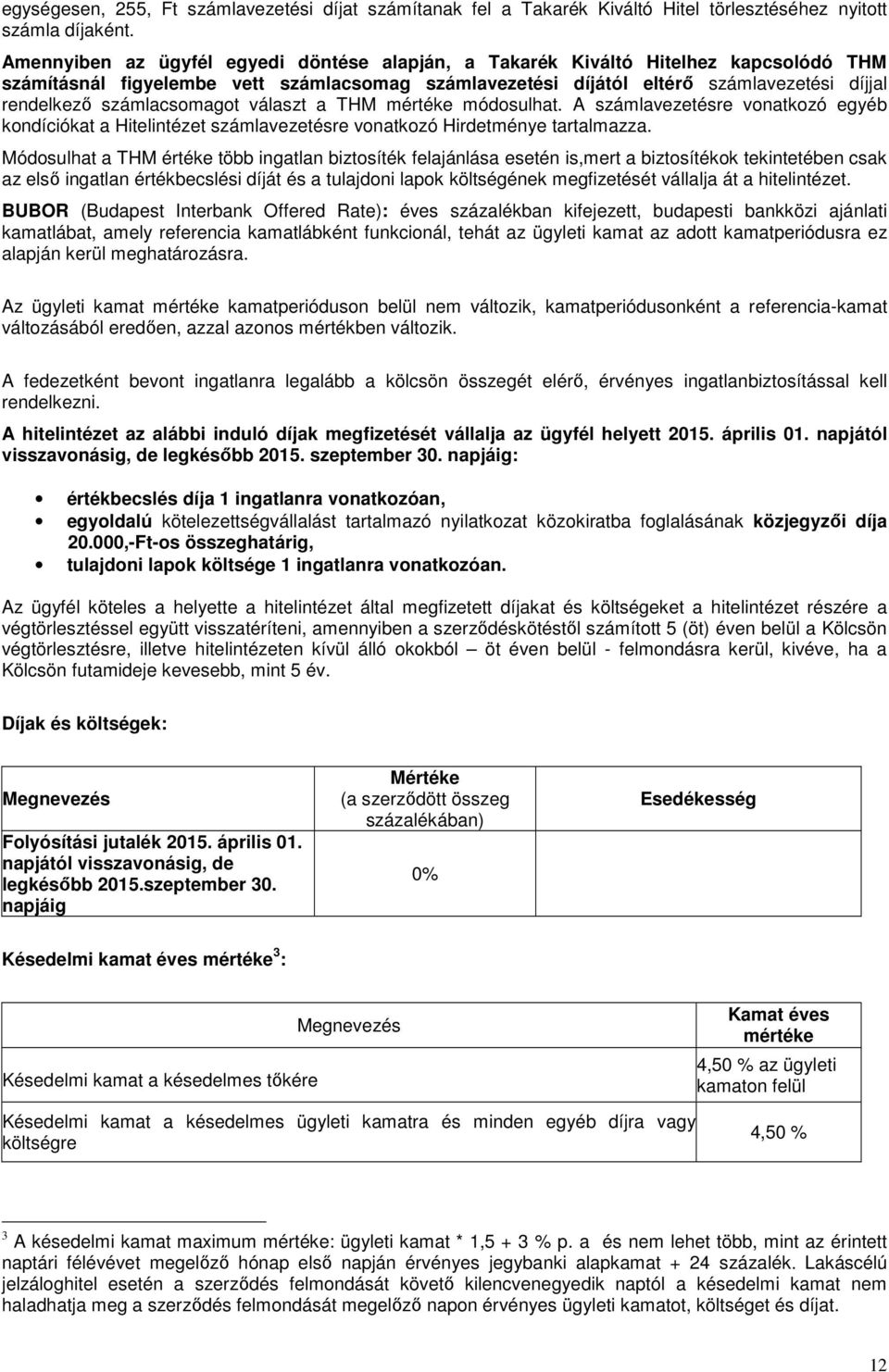 számlacsomagot választ a THM mértéke módosulhat. A számlavezetésre vonatkozó egyéb kondíciókat a Hitelintézet számlavezetésre vonatkozó Hirdetménye tartalmazza.