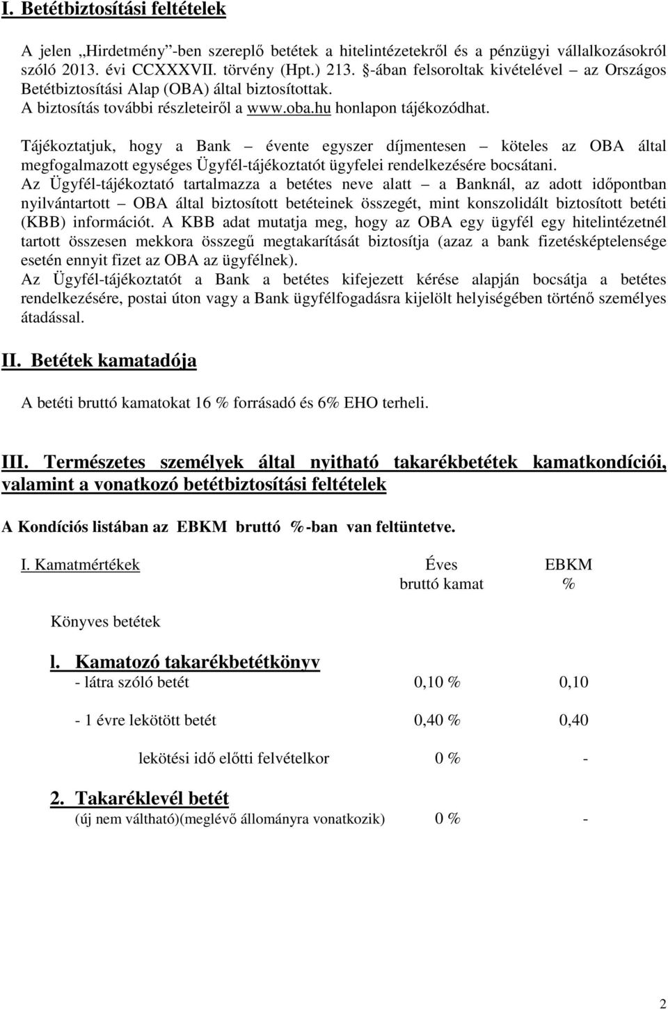 Tájékoztatjuk, hogy a Bank évente egyszer en köteles az OBA által megfogalmazott egységes Ügyfél-tájékoztatót ügyfelei rendelkezésére bocsátani.