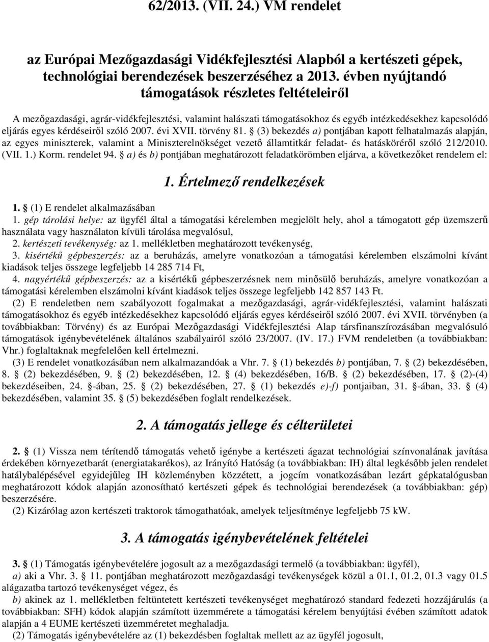 évi XVII. törvény 81. (3) bekezdés a) pontjában kapott felhatalmazás alapján, az egyes miniszterek, valamint a Miniszterelnökséget vezető államtitkár feladat- és hatásköréről szóló 212/2010. (VII. 1.