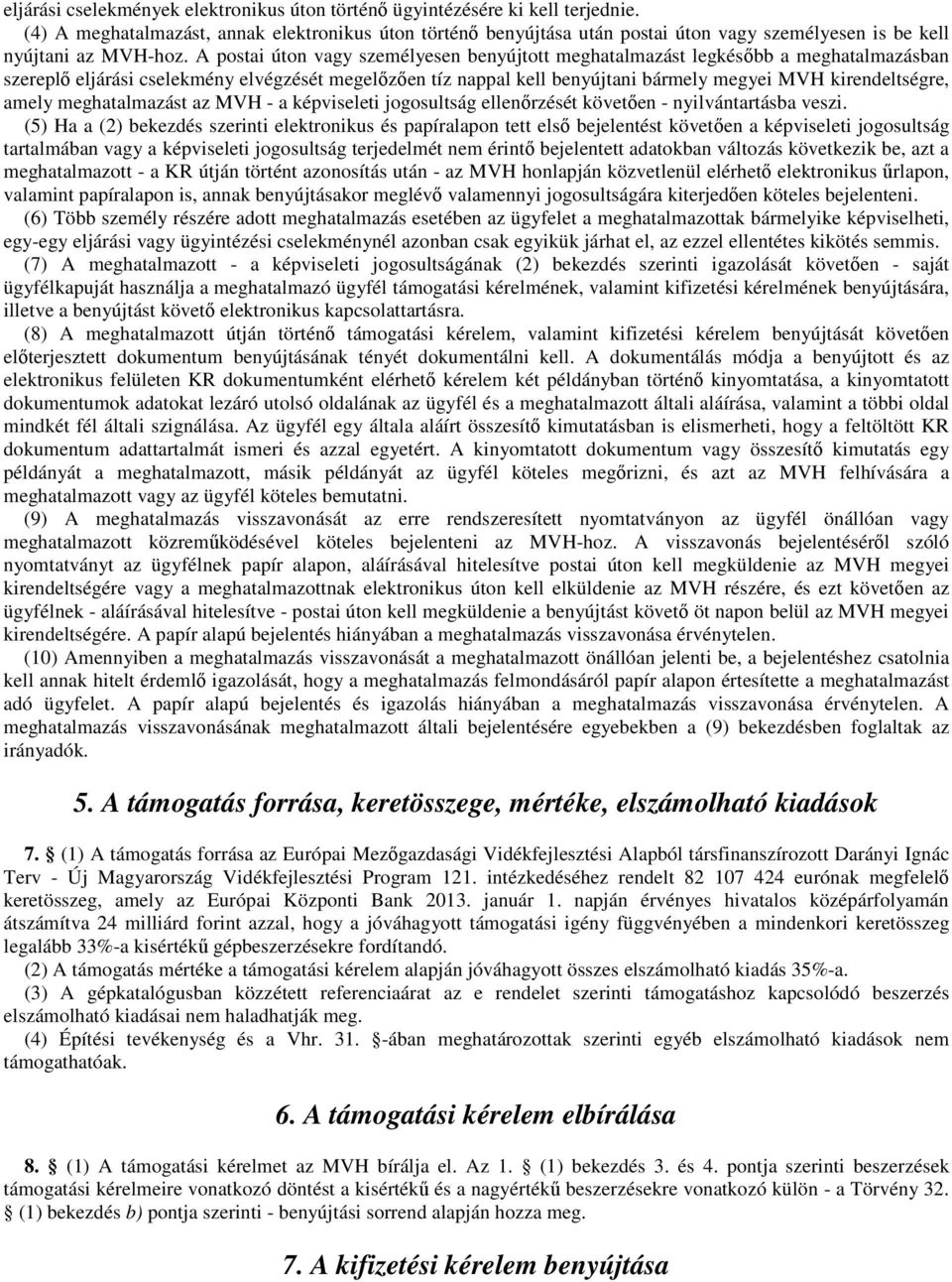 A postai úton vagy személyesen benyújtott meghatalmazást legkésőbb a meghatalmazásban szereplő eljárási cselekmény elvégzését megelőzően tíz nappal kell benyújtani bármely megyei MVH kirendeltségre,