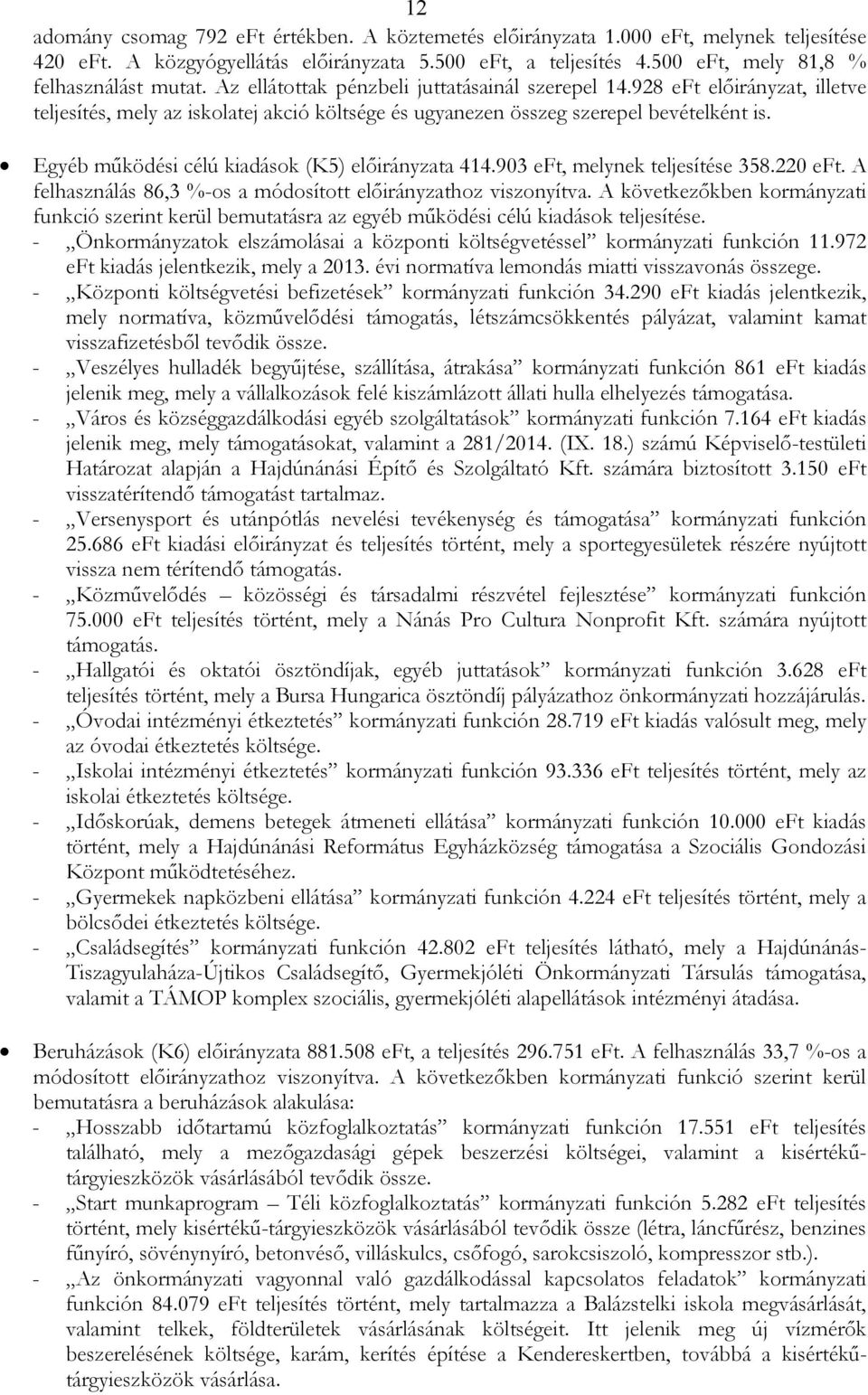 Egyéb mőködési célú kiadások (K5) elıirányzata 414.903 eft, melynek teljesítése 358.220 eft. A felhasználás 86,3 %-os a módosított elıirányzathoz viszonyítva.