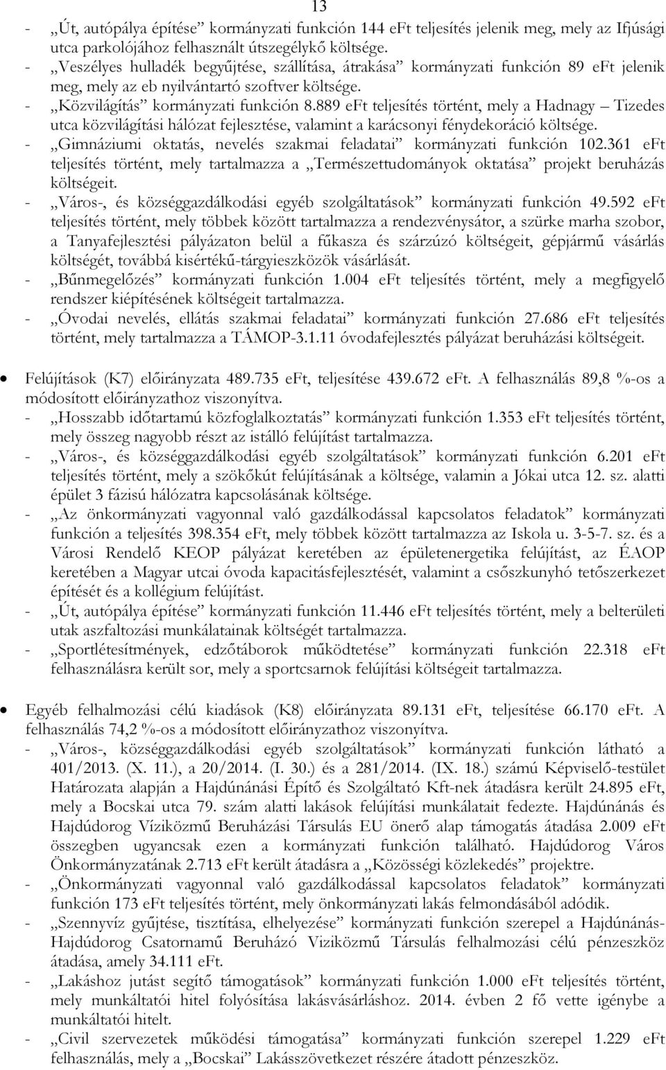 889 eft teljesítés történt, mely a Hadnagy Tizedes utca közvilágítási hálózat fejlesztése, valamint a karácsonyi fénydekoráció költsége.