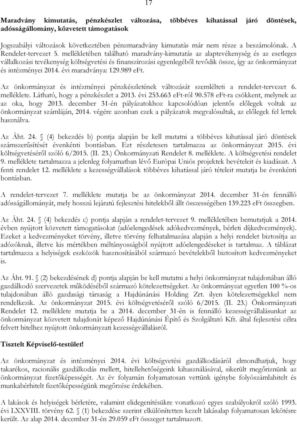 mellékletében található maradvány-kimutatás az alaptevékenység és az esetleges vállalkozási tevékenység költségvetési és finanszírozási egyenlegébıl tevıdik össze, így az önkormányzat és intézményei