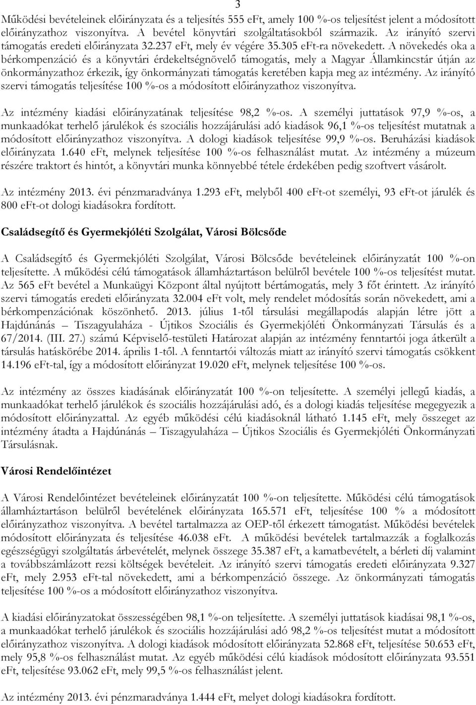 A növekedés oka a bérkompenzáció és a könyvtári érdekeltségnövelı támogatás, mely a Magyar Államkincstár útján az önkormányzathoz érkezik, így önkormányzati támogatás keretében kapja meg az intézmény.