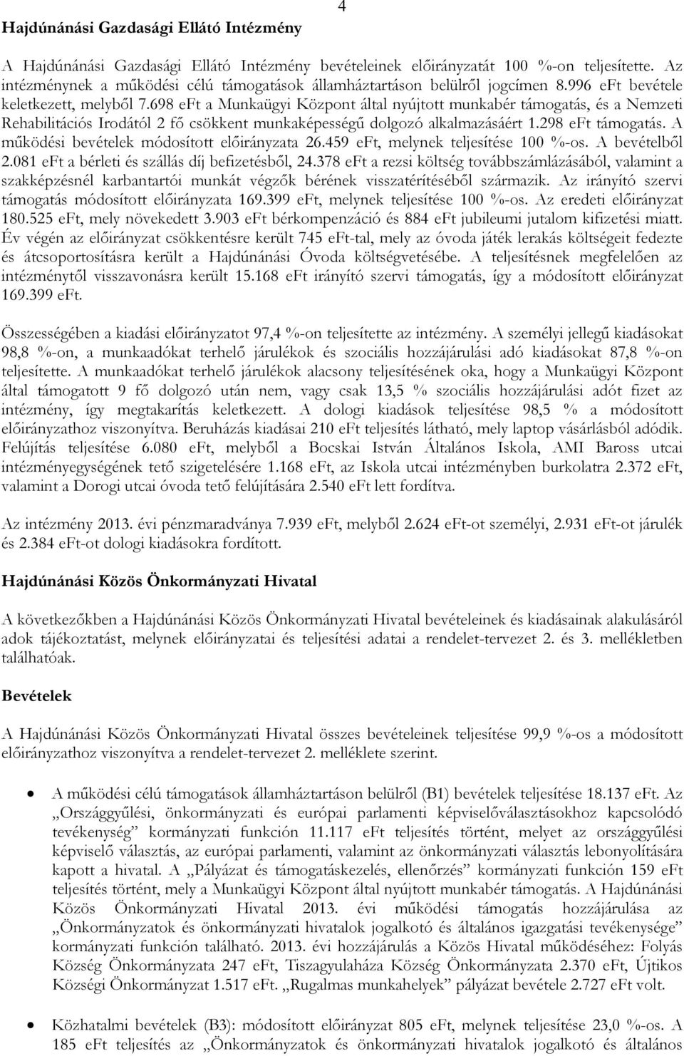 698 eft a Munkaügyi Központ által nyújtott munkabér támogatás, és a Nemzeti Rehabilitációs Irodától 2 fı csökkent munkaképességő dolgozó alkalmazásáért 1.298 eft támogatás.