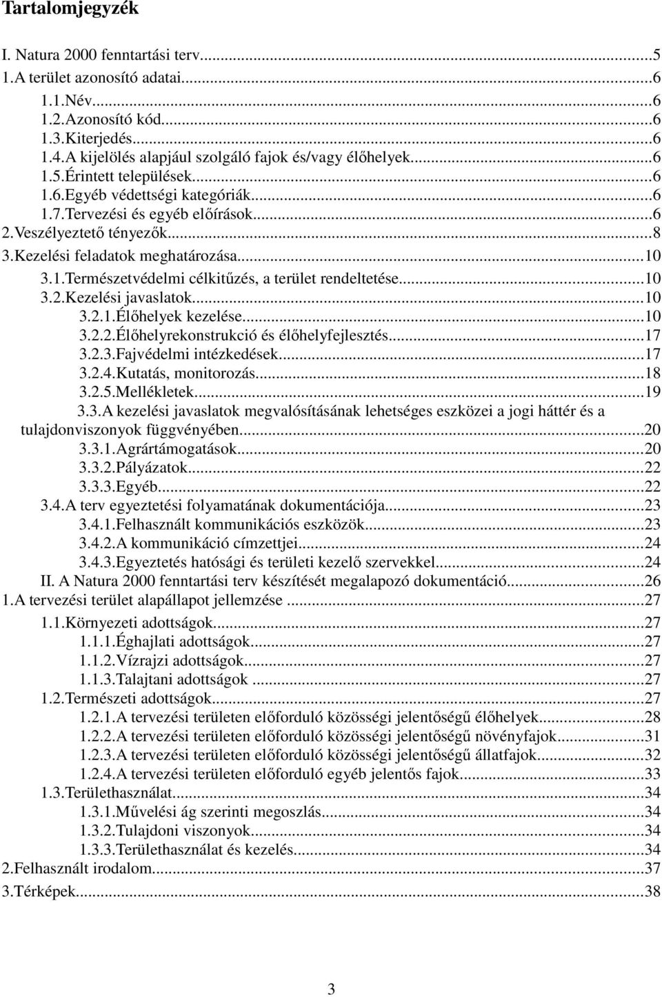 ..10 3.2.Kezelési javaslatok...10 3.2.1.Élőhelyek kezelése...10 3.2.2.Élőhelyrekonstrukció és élőhelyfejlesztés...17 3.2.3.Fajvédelmi intézkedések...17 3.2.4.Kutatás, monitorozás...18 3.2.5.