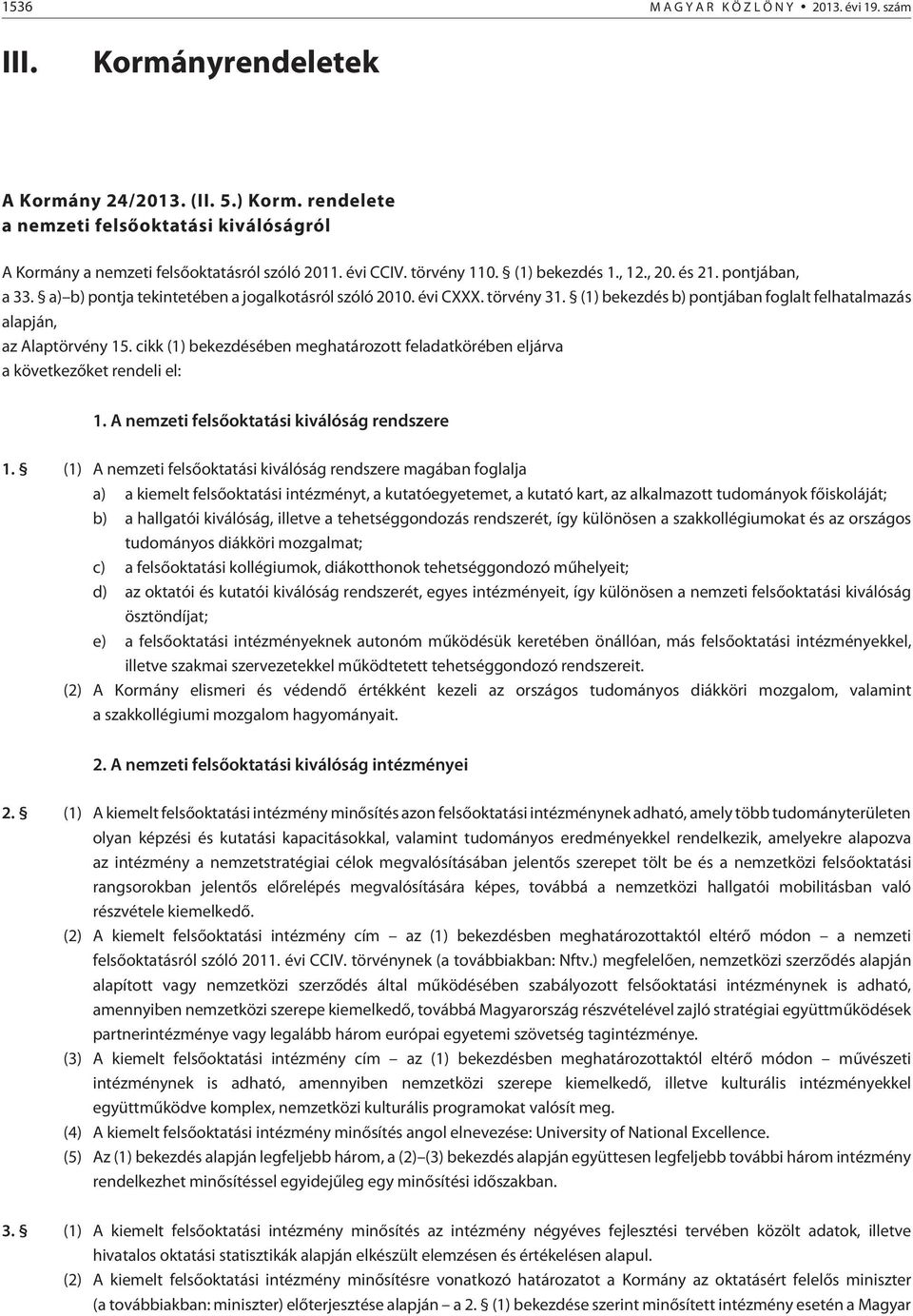 (1) bekezdés b) pontjában foglalt felhatalmazás alapján, az Alaptörvény 15. cikk (1) bekezdésében meghatározott feladatkörében eljárva a következõket rendeli el: 1.