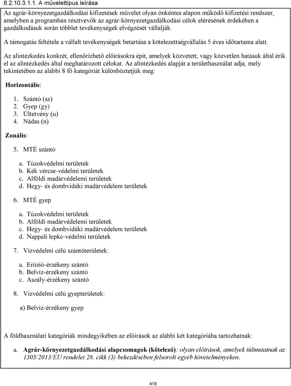 célok elérésének érdekében a gazdálkodásuk során többlet tevékenységek elvégzését vállalják. A támogatás feltétele a vállalt tevékenységek betartása a kötelezettségvállalás 5 éves időtartama alatt.