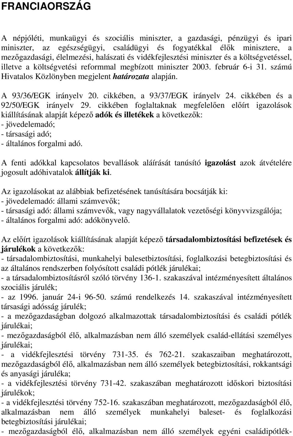 A 93/36/EGK irányelv 20. cikkében, a 93/37/EGK irányelv 24. cikkében és a 92/50/EGK irányelv 29.