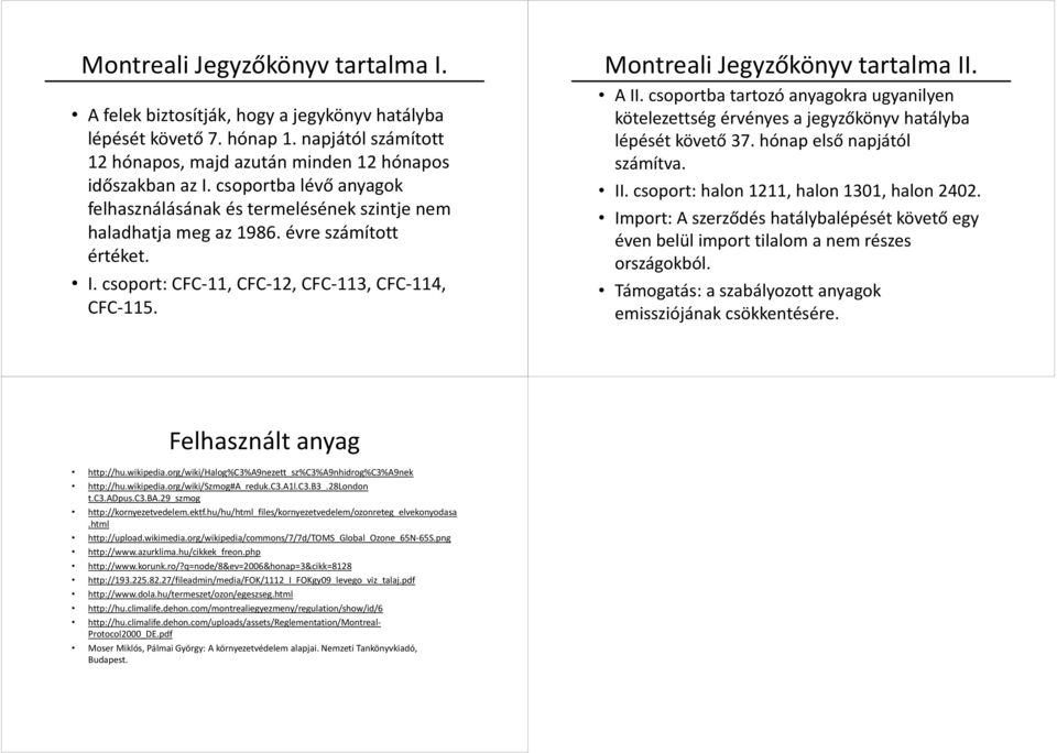 Montreali Jegyzőkönyv tartalma II. A II. csoportba tartozó anyagokra ugyanilyen kötelezettség érvényes a jegyzőkönyv hatályba lépését követő 37. hónap első napjától számítva. II. csoport: halon 1211, halon 1301, halon 2402.