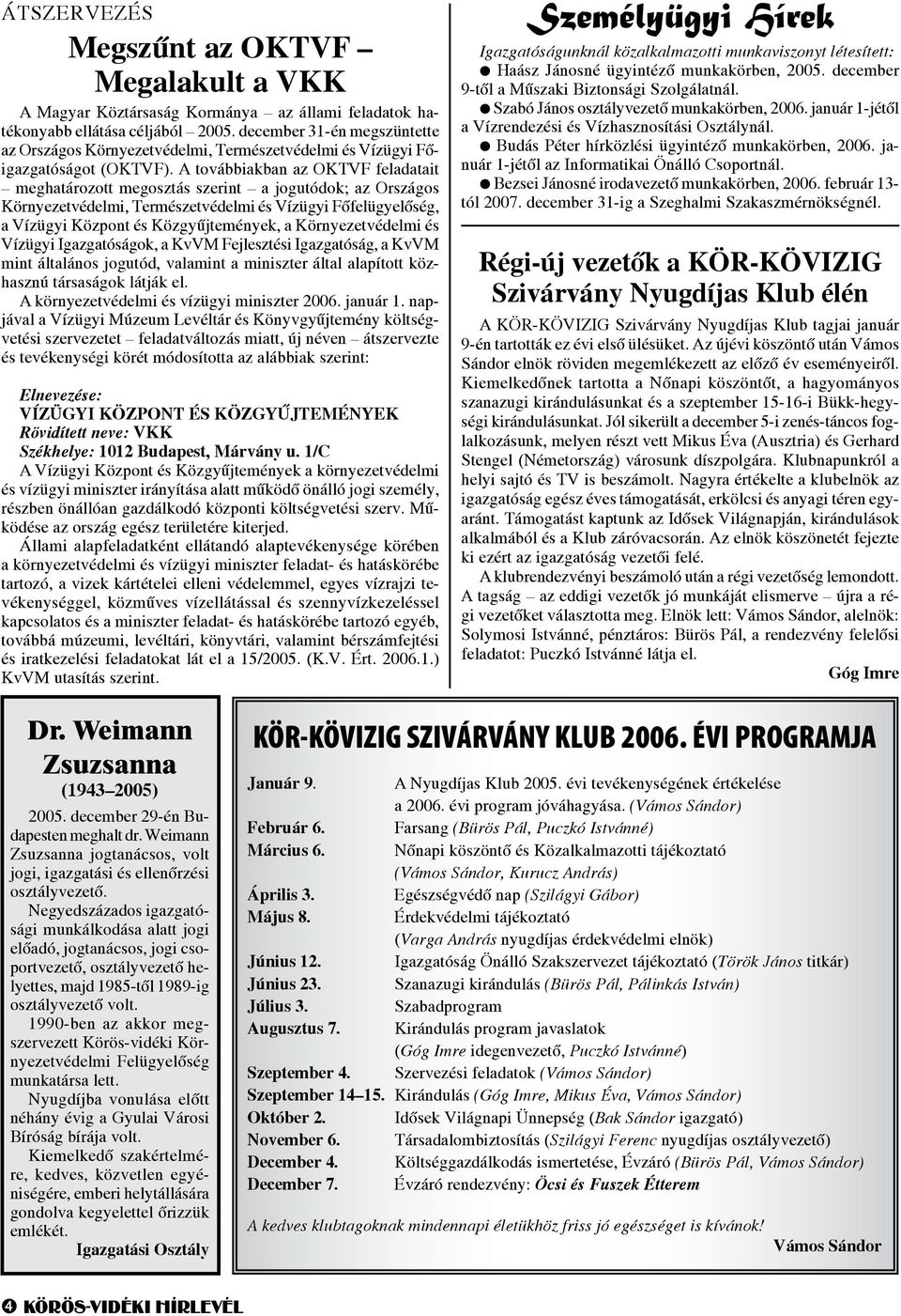 A továbbiakban az OKTVF feladatait meghatározott megosztás szerint a jogutódok; az Országos Környezetvédelmi, Természetvédelmi és Vízügyi Főfelügyelőség, a Vízügyi Központ és Közgyűjtemények, a