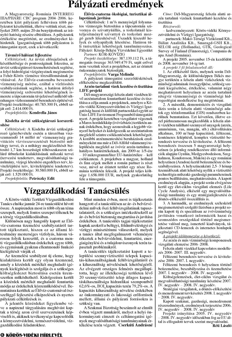 Igazgatóságunk több pályázaton is támogatást nyert, ezek a következők: Távmérő hálózat fejlesztése Célkitűzések: Az árvízi előrejelzések elkészíthetősége és pontosságának fokozása, az árvízi