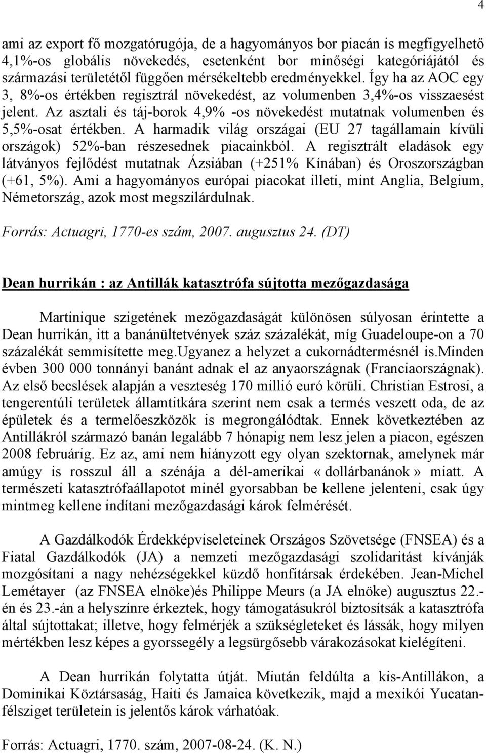 Az asztali és táj-borok 4,9% -os növekedést mutatnak volumenben és 5,5%-osat értékben. A harmadik világ országai (EU 27 tagállamain kívüli országok) 52%-ban részesednek piacainkból.