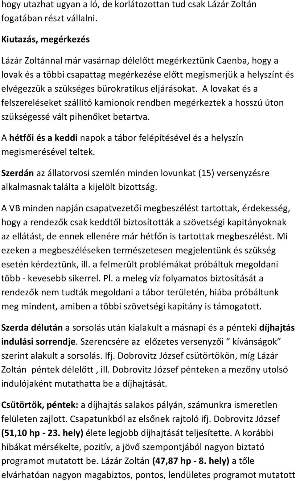 eljárásokat. A lovakat és a felszereléseket szállító kamionok rendben megérkeztek a hosszú úton szükségessé vált pihenőket betartva.
