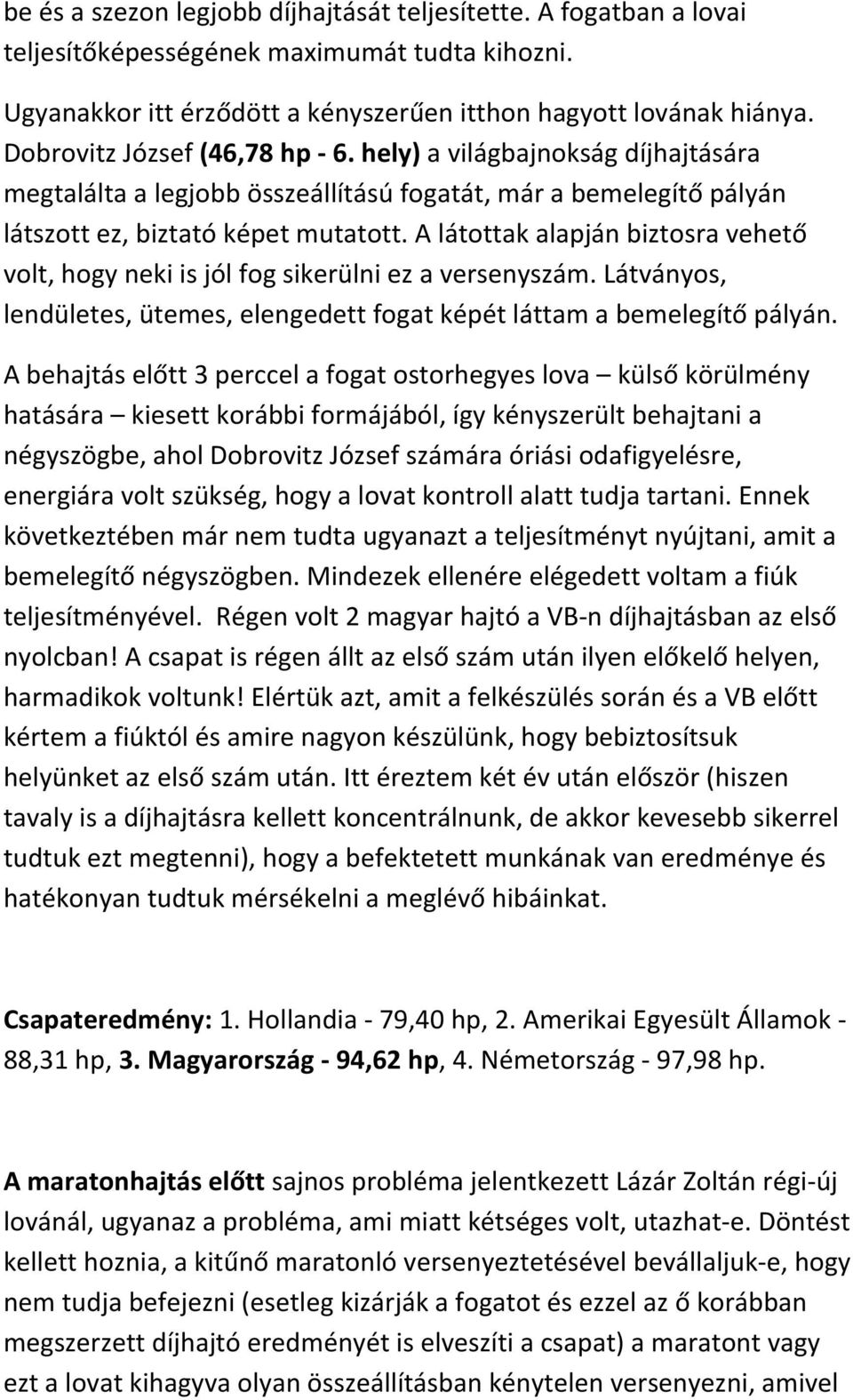 A látottak alapján biztosra vehető volt, hogy neki is jól fog sikerülni ez a versenyszám. Látványos, lendületes, ütemes, elengedett fogat képét láttam a bemelegítő pályán.