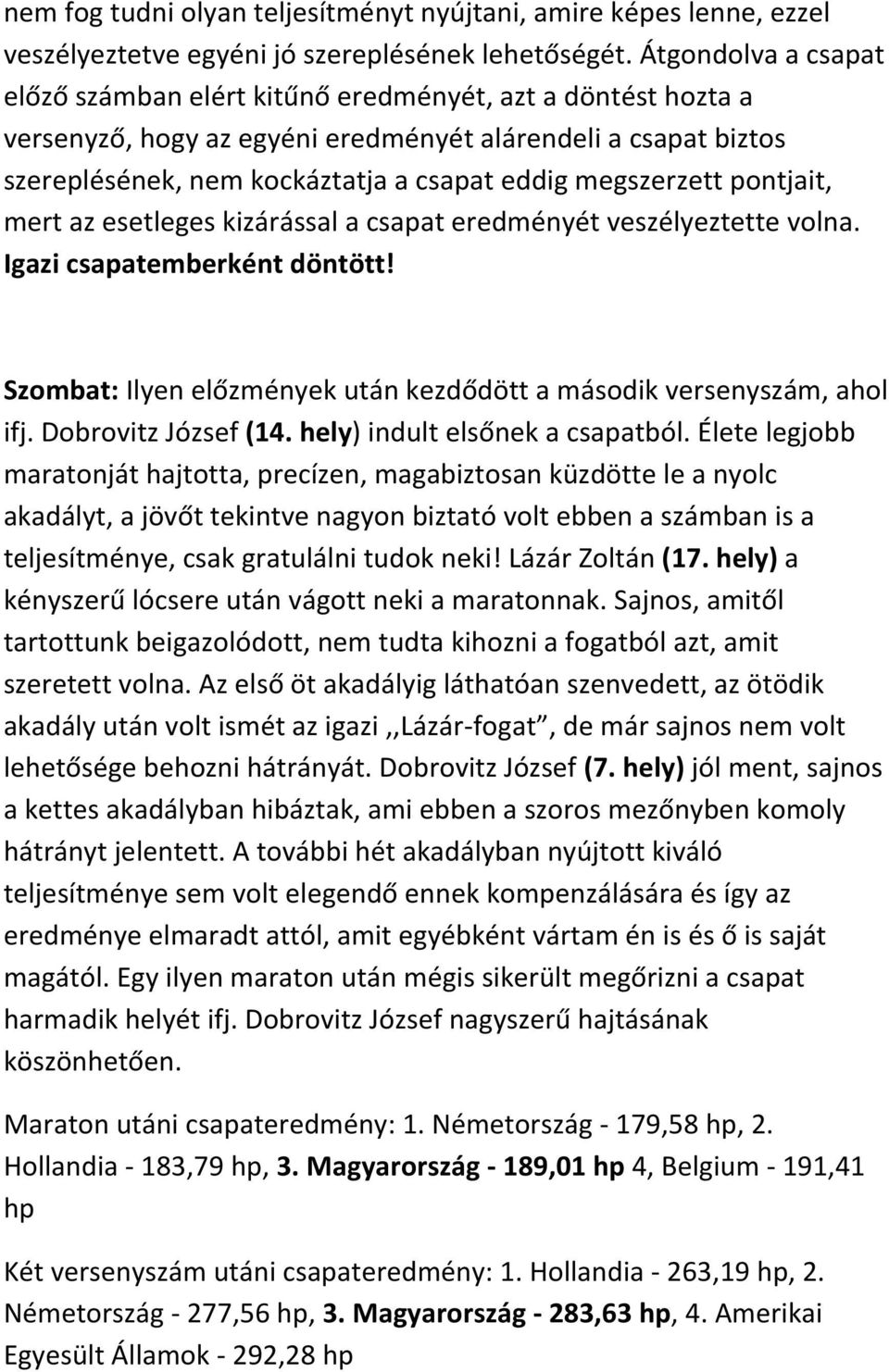 megszerzett pontjait, mert az esetleges kizárással a csapat eredményét veszélyeztette volna. Igazi csapatemberként döntött! Szombat: Ilyen előzmények után kezdődött a második versenyszám, ahol ifj.