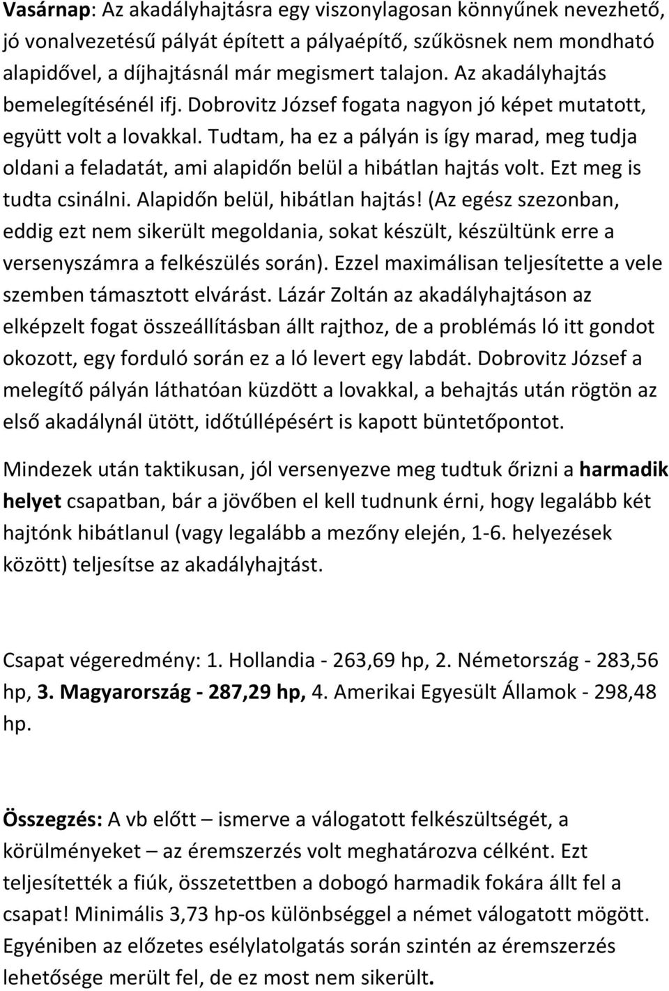 Tudtam, ha ez a pályán is így marad, meg tudja oldani a feladatát, ami alapidőn belül a hibátlan hajtás volt. Ezt meg is tudta csinálni. Alapidőn belül, hibátlan hajtás!