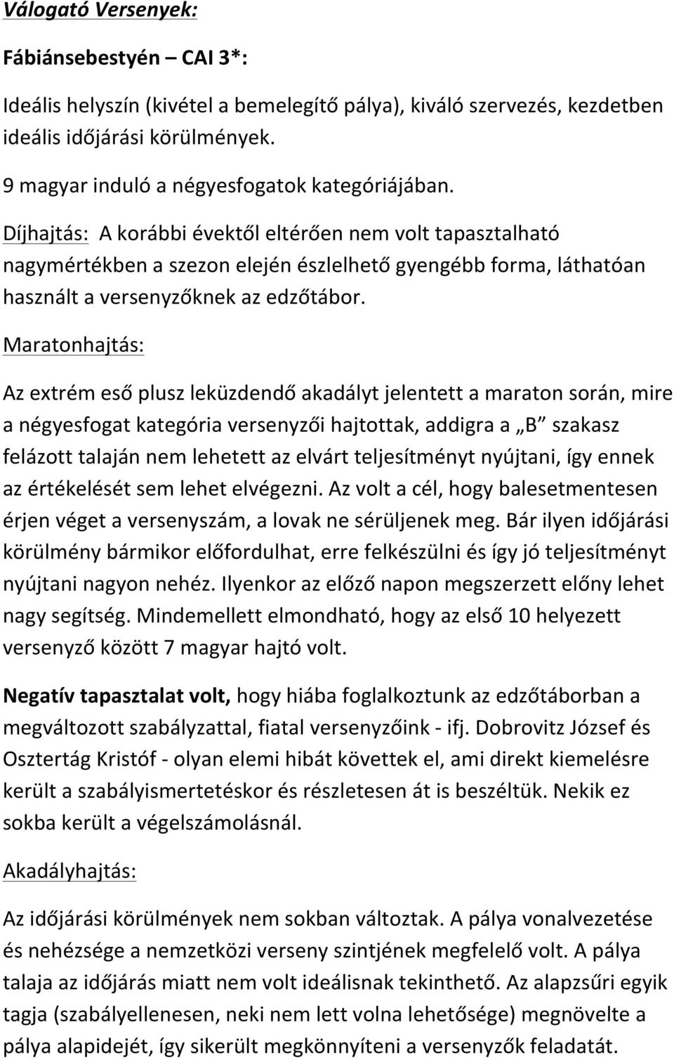 Maratonhajtás: Az extrém eső plusz leküzdendő akadályt jelentett a maraton során, mire a négyesfogat kategória versenyzői hajtottak, addigra a B szakasz felázott talaján nem lehetett az elvárt