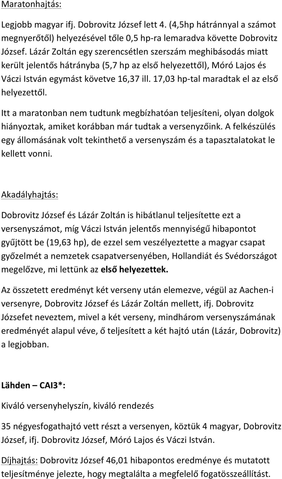 17,03 hp- tal maradtak el az első helyezettől. Itt a maratonban nem tudtunk megbízhatóan teljesíteni, olyan dolgok hiányoztak, amiket korábban már tudtak a versenyzőink.
