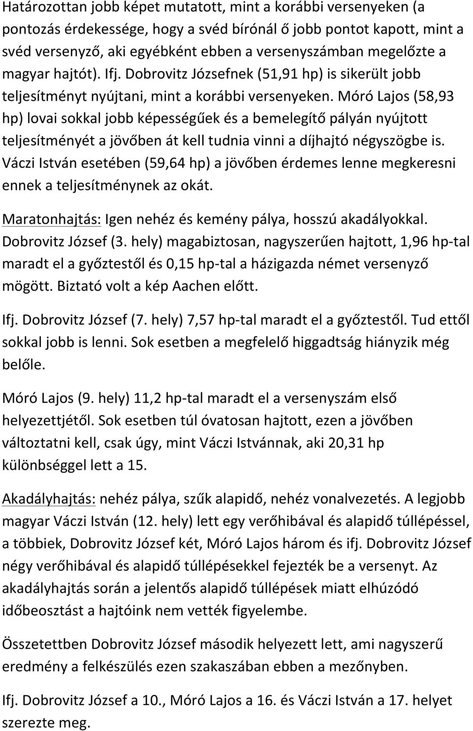 Móró Lajos (58,93 hp) lovai sokkal jobb képességűek és a bemelegítő pályán nyújtott teljesítményét a jövőben át kell tudnia vinni a díjhajtó négyszögbe is.