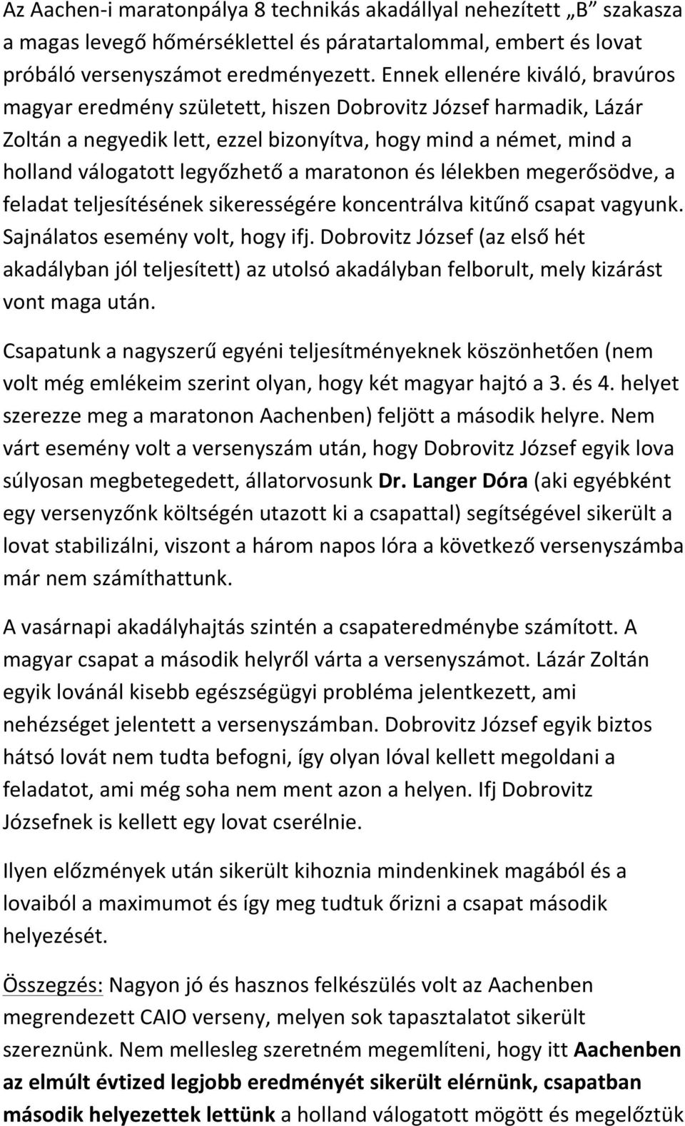 maratonon és lélekben megerősödve, a feladat teljesítésének sikerességére koncentrálva kitűnő csapat vagyunk. Sajnálatos esemény volt, hogy ifj.