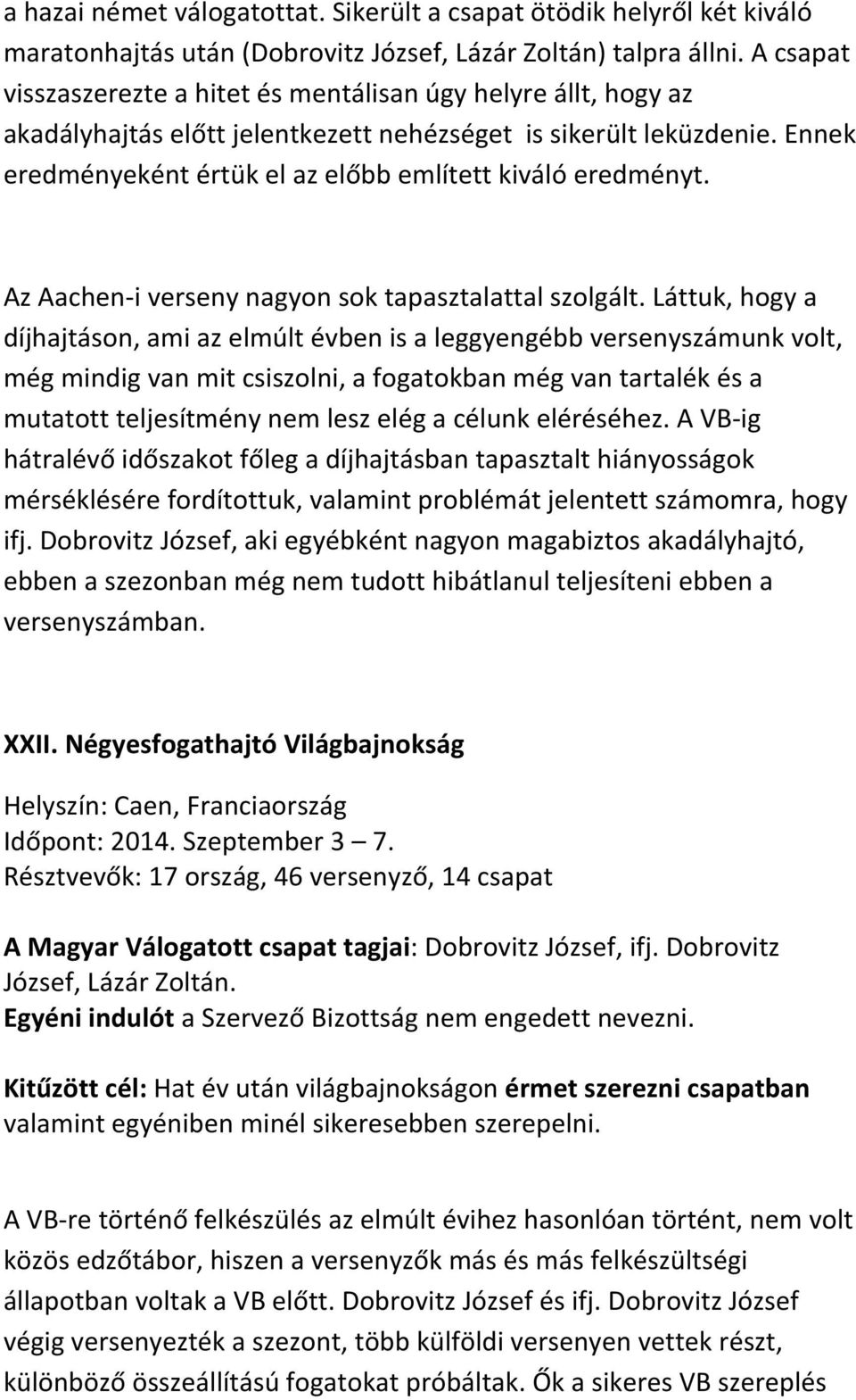 Ennek eredményeként értük el az előbb említett kiváló eredményt. Az Aachen- i verseny nagyon sok tapasztalattal szolgált.