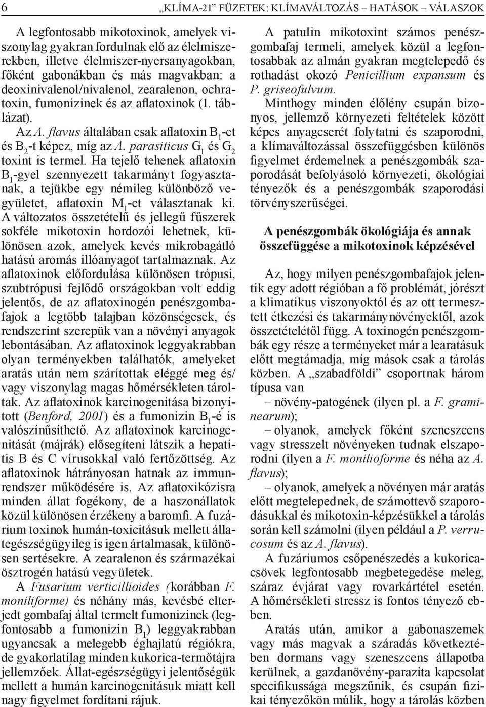 parasiticus G 1 és G 2 toxint is termel. Ha tejelő tehenek aflatoxin B 1 -gyel szennyezett takarmányt fogyasztanak, a tejükbe egy némileg különböző vegyületet, aflatoxin M 1 -et választanak ki.