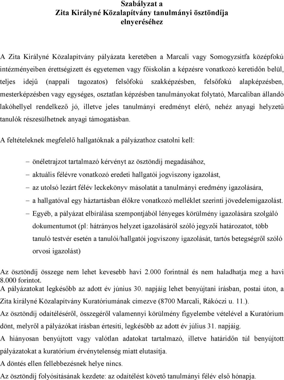 tanulmányokat folytató, Marcaliban állandó lakóhellyel rendelkező jó, illetve jeles tanulmányi eredményt elérő, nehéz anyagi helyzetű tanulók részesülhetnek anyagi támogatásban.
