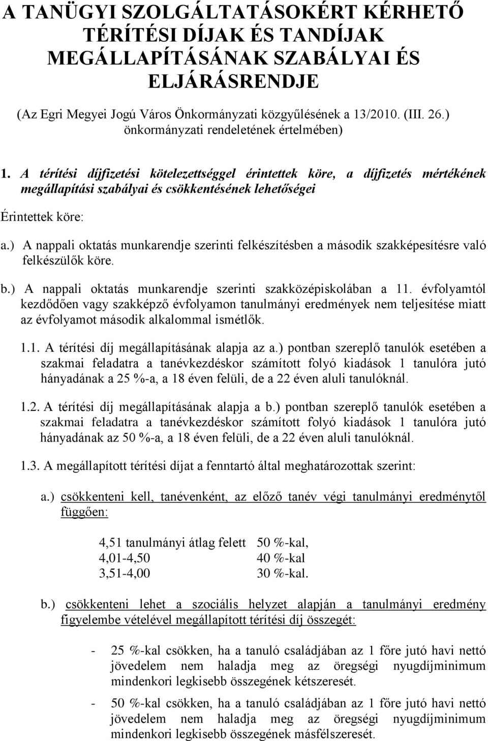 ) A nappali oktatás munkarendje szerinti felkészítésben a második szakképesítésre való felkészülők köre. b.) A nappali oktatás munkarendje szerinti szakközépiskolában a 11.
