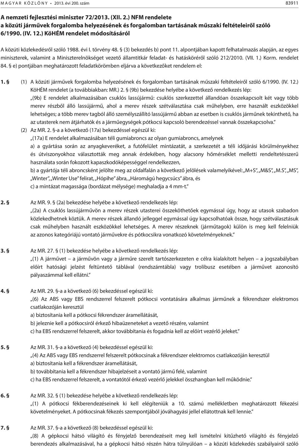 alpontjában kapott felhatalmazás alapján, az egyes miniszterek, valamint a Miniszterelnökséget vezető államtitkár feladat- és hatásköréről szóló 212/2010. (VII. 1.) Korm. rendelet 84.