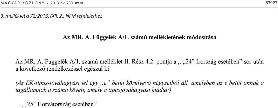 pontja a,, 24 Írország esetében sor után a következő rendelkezéssel egészül ki: (Az EK-típus-jóváhagyási jel egy e