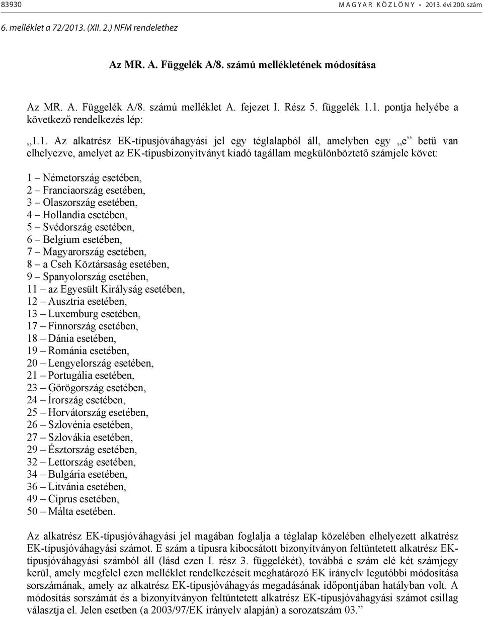 1. pontja helyébe a következő rendelkezés lép: 1.1. Az alkatrész EK-típusjóváhagyási jel egy téglalapból áll, amelyben egy e betű van elhelyezve, amelyet az EK-típusbizonyítványt kiadó tagállam