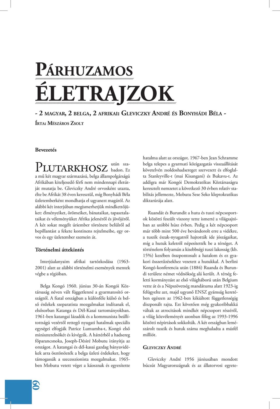 Gleviczky André orvosként utazta, élte be Afrikát 38 éven keresztül, míg Bonyhádi Béla üzletemberként mondhatja el ugyanezt magáról.